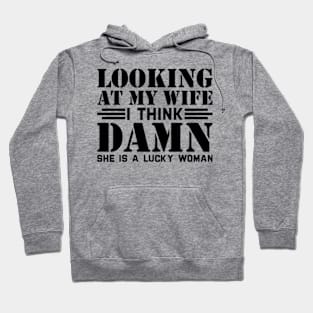 Looking At My Wife I Think Damn She Is A Lucky Woman Hoodie